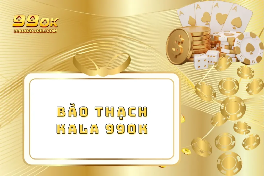 Bảo Thạch Kala 99ok – Chinh Phục Phần Thưởng Siêu Hấp Dẫn