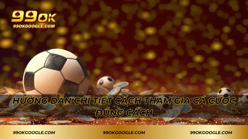 Hướng dẫn chi tiết cách tham gia cá cược đúng cách