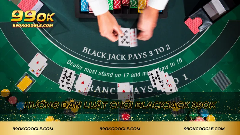 Hướng dẫn luật chơi Blackjack 99ok