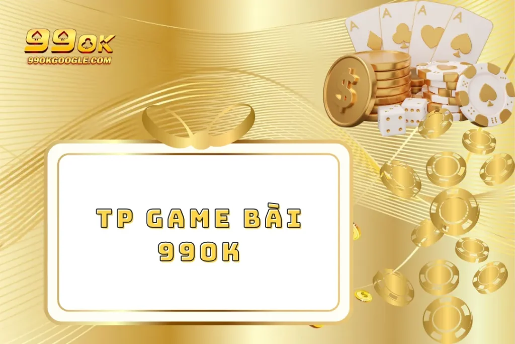 TP Game Bài 99ok – Khám Phá Sân Chơi Bài Đỉnh Cao